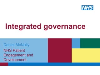 Integrated governance Daniel McNally NHS Patient Engagement and Development 