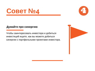 Совет №4
Думайте про синергию
Чтобы заинтересовать инвестора и добиться
инвестиций ищите, как вы можете добиться
синергии с портфельными проектами инвестора.
4
 