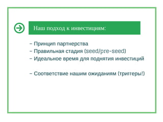 Наш подход к инвестициям:
– Принцип партнерства
– Правильная стадия (seed/pre-seed)
– Идеальное время для поднятия инвестиций
– Соответствие нашим ожиданиям (триггеры!)
 
