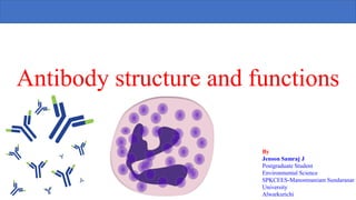 Antibody structure and functions
By
Jenson Samraj J
Postgraduate Student
Environmental Science
SPKCEES-Manonmaniam Sundaranar
University
Alwarkurichi
 