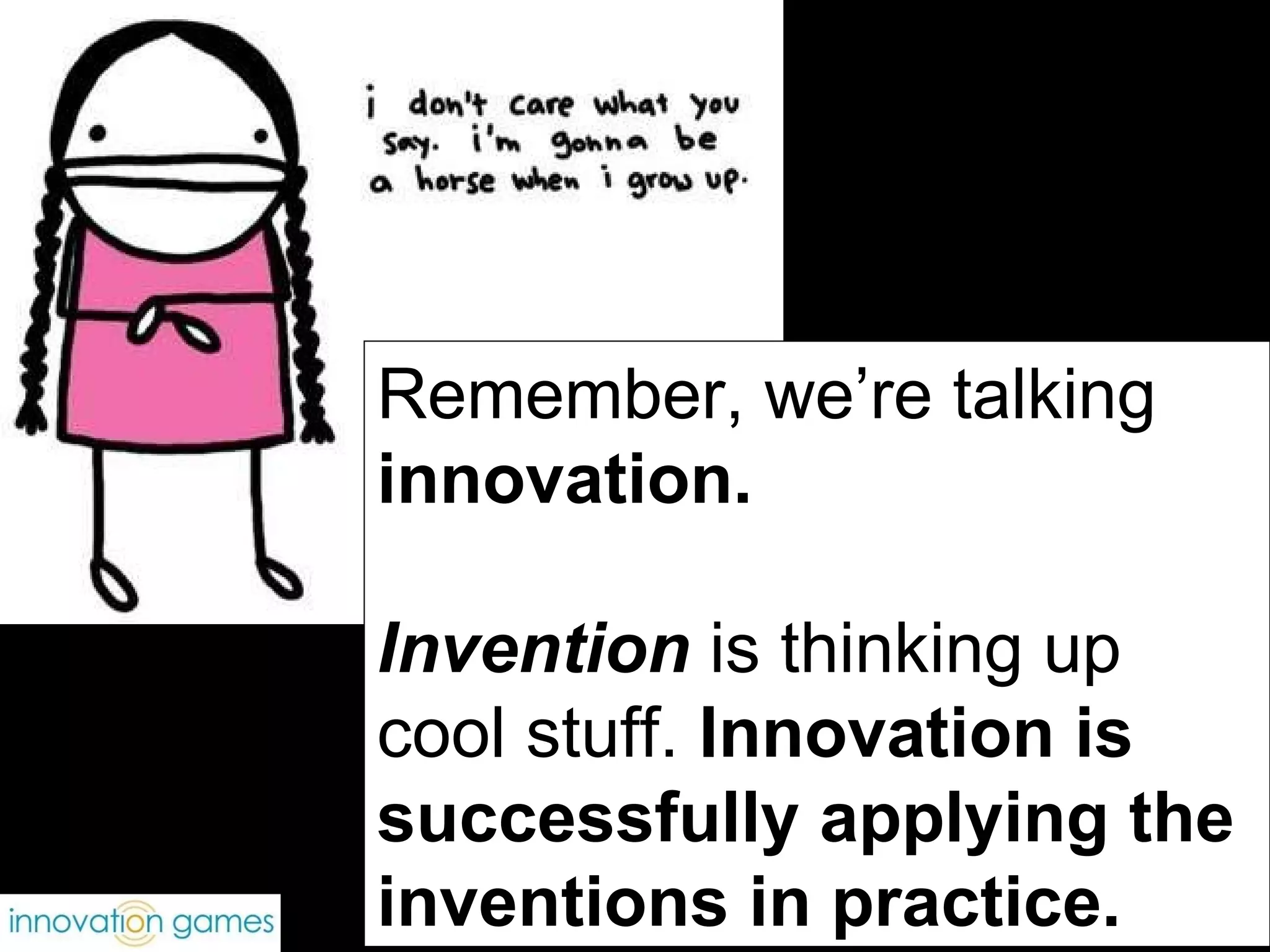 Remember, we’re talking  innovation.  Invention  is   thinking up cool stuff.  Innovation is successfully applying the inventions in practice. 