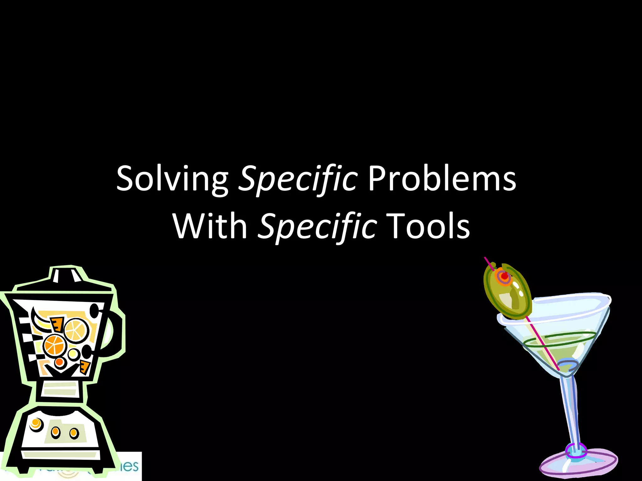 Solving  Specific  Problems  With  Specific  Tools 