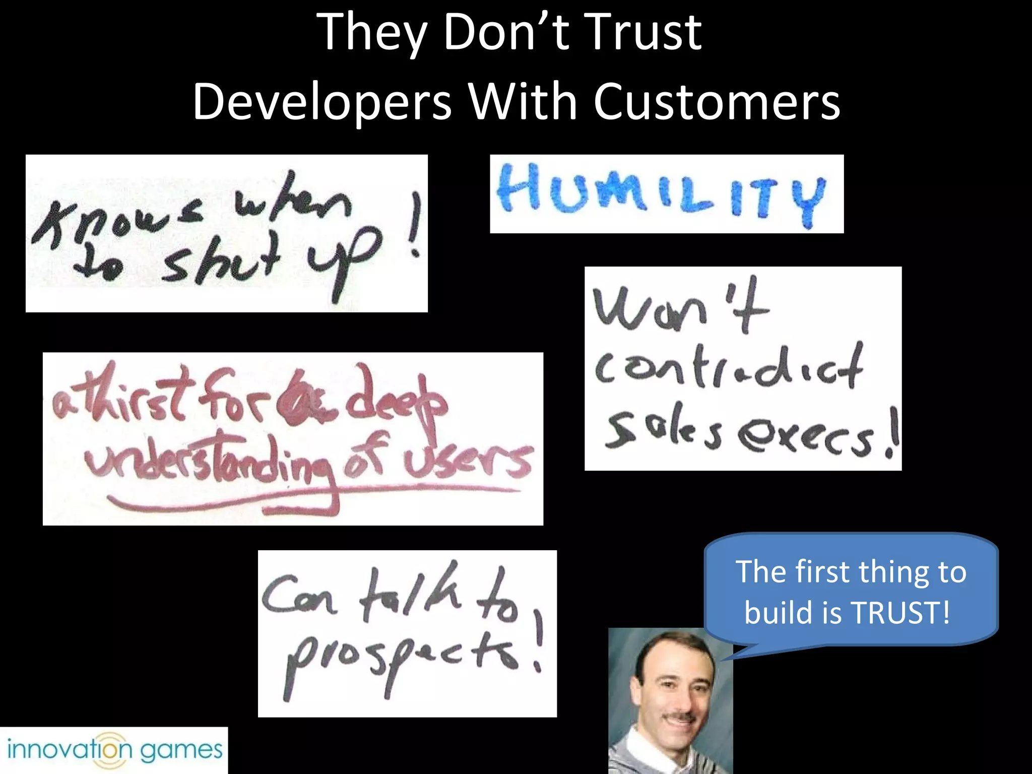 They Don’t Trust  Developers With Customers The first thing to build is TRUST!  