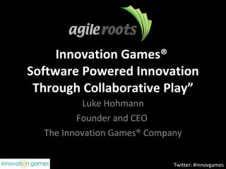 Innovation Games®  Software Powered Innovation Through Collaborative Play” Luke Hohmann Founder and CEO  The Innovation Games® Company Twitter: #innovgames 