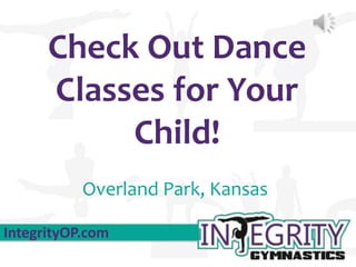 Check Out Dance
Classes for Your
Child!
IntegrityOP.com
Overland Park, Kansas
 