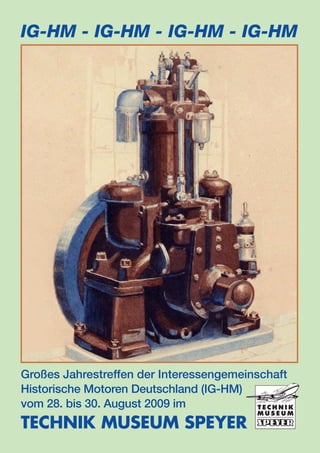 IG-HM - IG-HM - IG-HM - IG-HM




Großes Jahrestreffen der Interessengemeinschaft
Historische Motoren Deutschland (IG-HM)
vom 28. bis 30. August 2009 im
TECHNIK MUSEUM SPEYER
 
