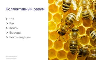 Коллективный разум
>  Что
>  Как
>  Кейсы
>  Выводы
>  Рекомендации
@redhairedAnya
#improvegroup
 