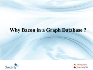 Why Bacon in a Graph Database ?
 