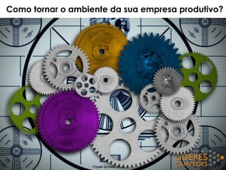 Como tornar o ambiente da sua empresa produtivo?
 