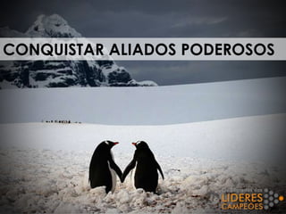 CONQUISTAR ALIADOS PODEROSOS
 