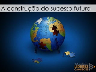 A construção do sucesso futuro
 