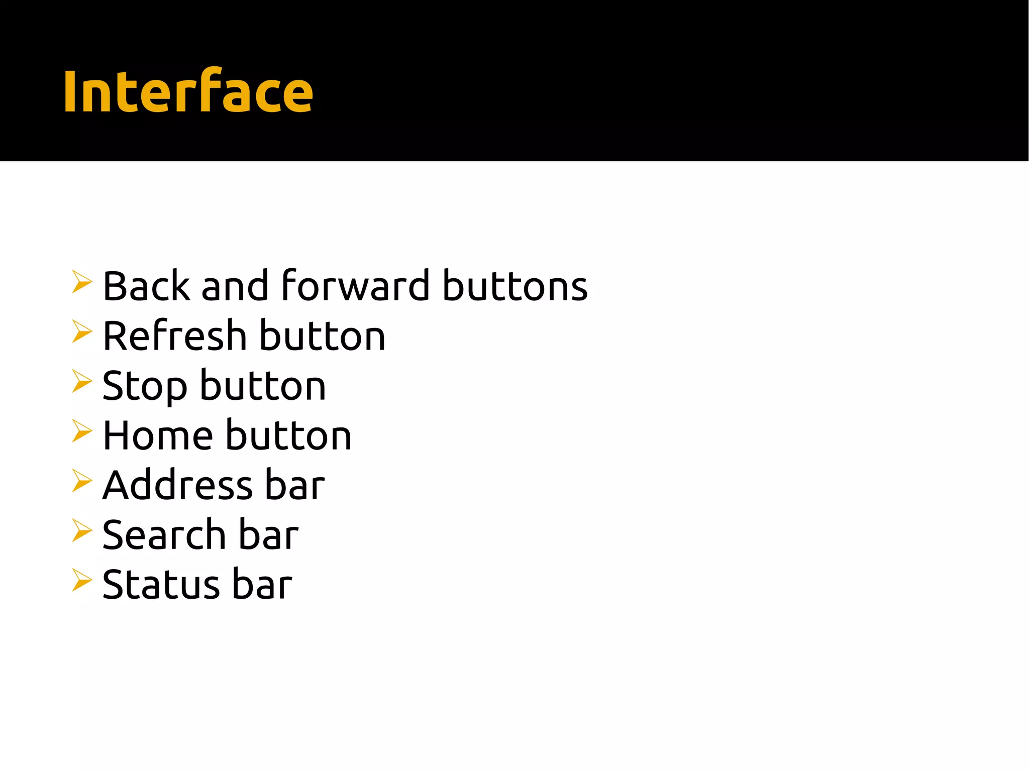 Interface
 Back and forward buttons
 Refresh button
 Stop button
 Home button
 Address bar
 Search bar
 Status bar
 