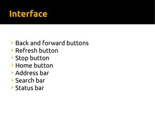 Interface
 Back and forward buttons
 Refresh button
 Stop button
 Home button
 Address bar
 Search bar
 Status bar
 