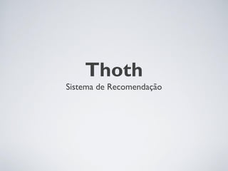 Thoth
Sistema de Recomendação
 