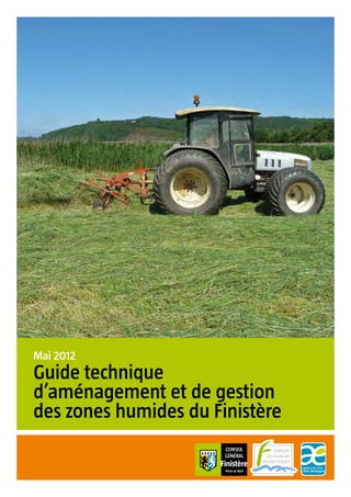 Mai 2012 
Guide technique 
d’aménagement et de gestion 
des zones humides du Finistère 
 