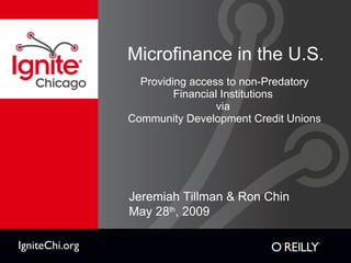 Microfinance in the U.S. ,[object Object],[object Object],[object Object],Jeremiah Tillman & Ron Chin May 28 th , 2009  IgniteChi.org 