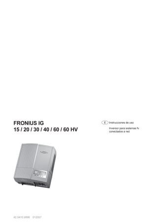 FRONIUS IG                       E   Instrucciones de uso

                                     Inversor para sistemas fv
15 / 20 / 30 / 40 / 60 / 60 HV       conectados a red




42,0410,0896   012007
 