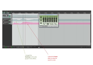 I changed the
MaxShape to the audio
go give it more affects.
I altered the Freeze
effect to make the
sound in a cave.
KT Granulator
 