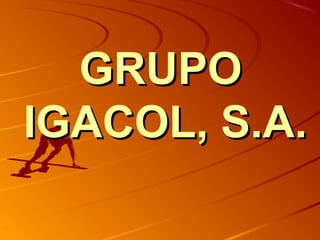 GRUPO
IGACOL, S.A.
 