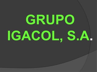 GRUPO
IGACOL, S.A.
 
