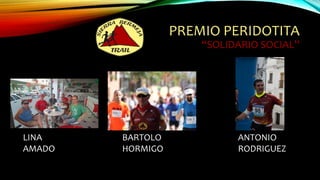 PREMIO PERIDOTITA
“SOLIDARIO SOCIAL”
ANTONIO
RODRIGUEZ
BARTOLO
HORMIGO
LINA
AMADO
 