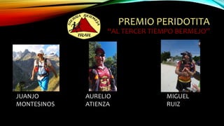 PREMIO PERIDOTITA
“AL TERCER TIEMPO BERMEJO”
JUANJO
MONTESINOS
AURELIO
ATIENZA
MIGUEL
RUIZ
 