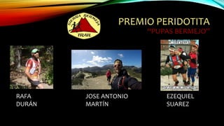 PREMIO PERIDOTITA
“PUPAS BERMEJO”
RAFA
DURÁN
EZEQUIEL
SUAREZ
JOSE ANTONIO
MARTÍN
 