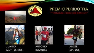 PREMIO PERIDOTITA
“TOMATE FRITO BERMEJO”
JUANJO
MONTESINOS
ANGEL
MATEOS
ANTONIO
INFANTES
 