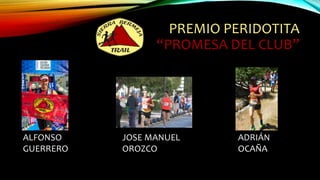 PREMIO PERIDOTITA
“PROMESA DEL CLUB”
ADRIÁN
OCAÑA
JOSE MANUEL
OROZCO
ALFONSO
GUERRERO
 