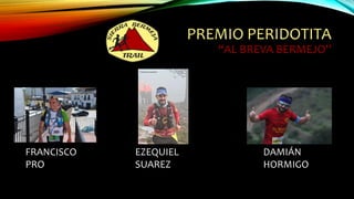 PREMIO PERIDOTITA
“AL BREVA BERMEJO”
DAMIÁN
HORMIGO
FRANCISCO
PRO
EZEQUIEL
SUAREZ
 