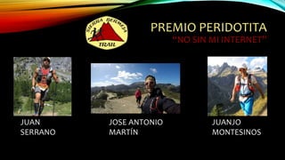 PREMIO PERIDOTITA
“NO SIN MI INTERNET”
JUANJO
MONTESINOS
JUAN
SERRANO
JOSE ANTONIO
MARTÍN
 