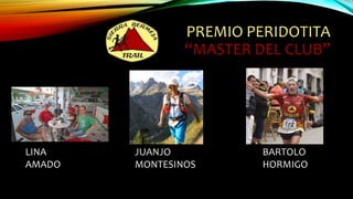 PREMIO PERIDOTITA
“MASTER DEL CLUB”
JUANJO
MONTESINOS
BARTOLO
HORMIGO
LINA
AMADO
 