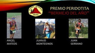 PREMIO PERIDOTITA
“BERMEJO DEL AÑO”
JUANJO
MONTESINOS
JUAN
SERRANO
ANGEL
MATEOS
 