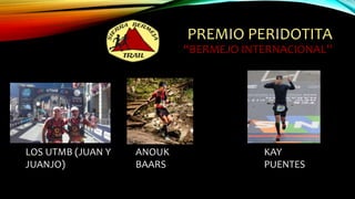 PREMIO PERIDOTITA
“BERMEJO INTERNACIONAL”
ANOUK
BAARS
KAY
PUENTES
LOS UTMB (JUAN Y
JUANJO)
 