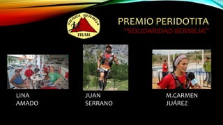 PREMIO PERIDOTITA
“SOLIDARIDAD BERMEJA”
JUAN
SERRANO
M.CARMEN
JUÁREZ
LINA
AMADO
 