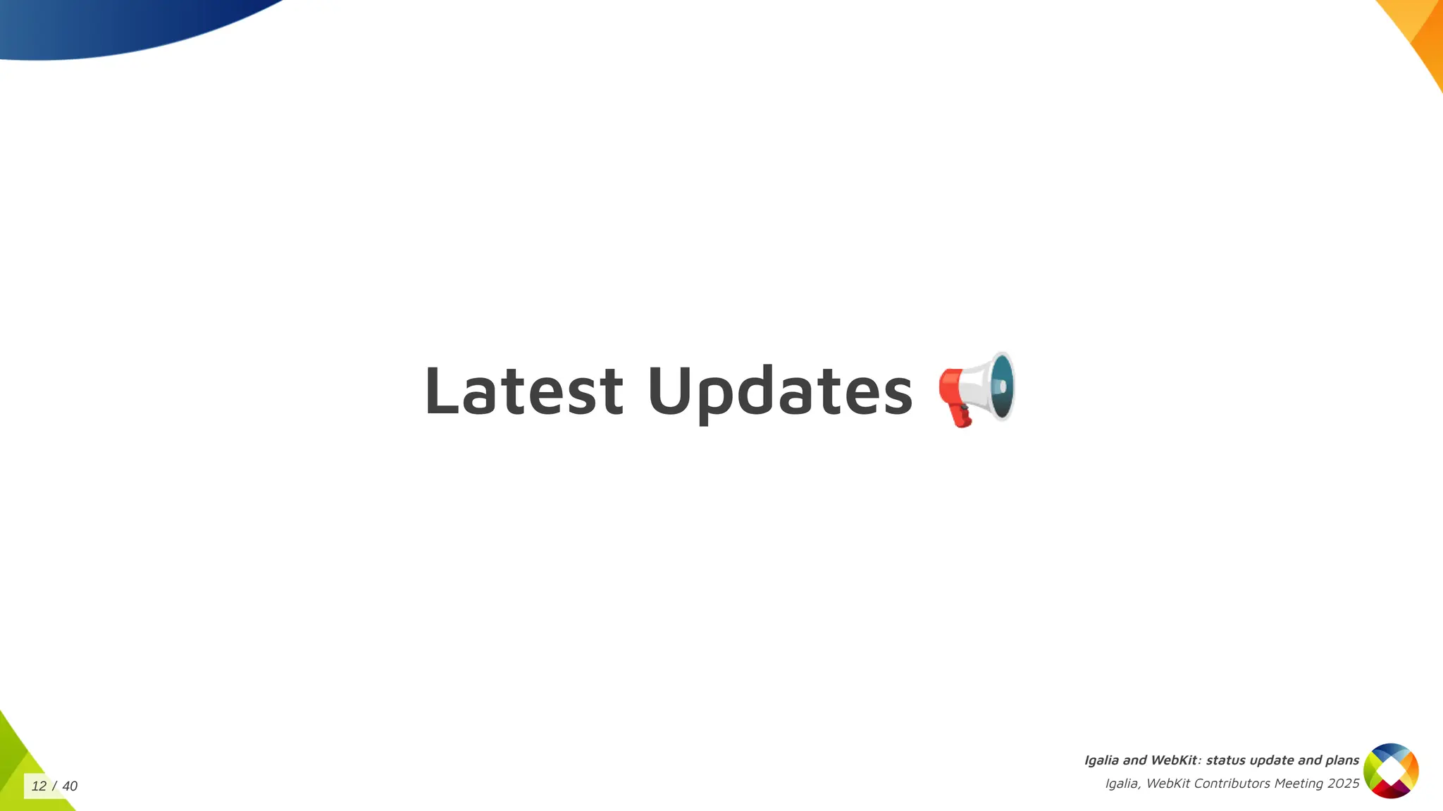 Latest Updates 📢
Igalia and WebKit: status update and plans
Igalia, WebKit Contributors Meeting 2025
12 / 40
 