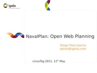 NavalPlan: Open Web Planning
Diego Pino García
dpino@igalia.com

LinuxTag 2011, 12th May

 