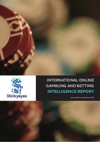 INTERNATIONAL ONLINE
GAMBLING AND BETTING
INTELLIGENCE REPORT
January 2013 to December 2013

 