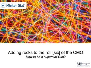 Adding rocks to the roll [sic] of the CMO
How to be a superstar CMO
 