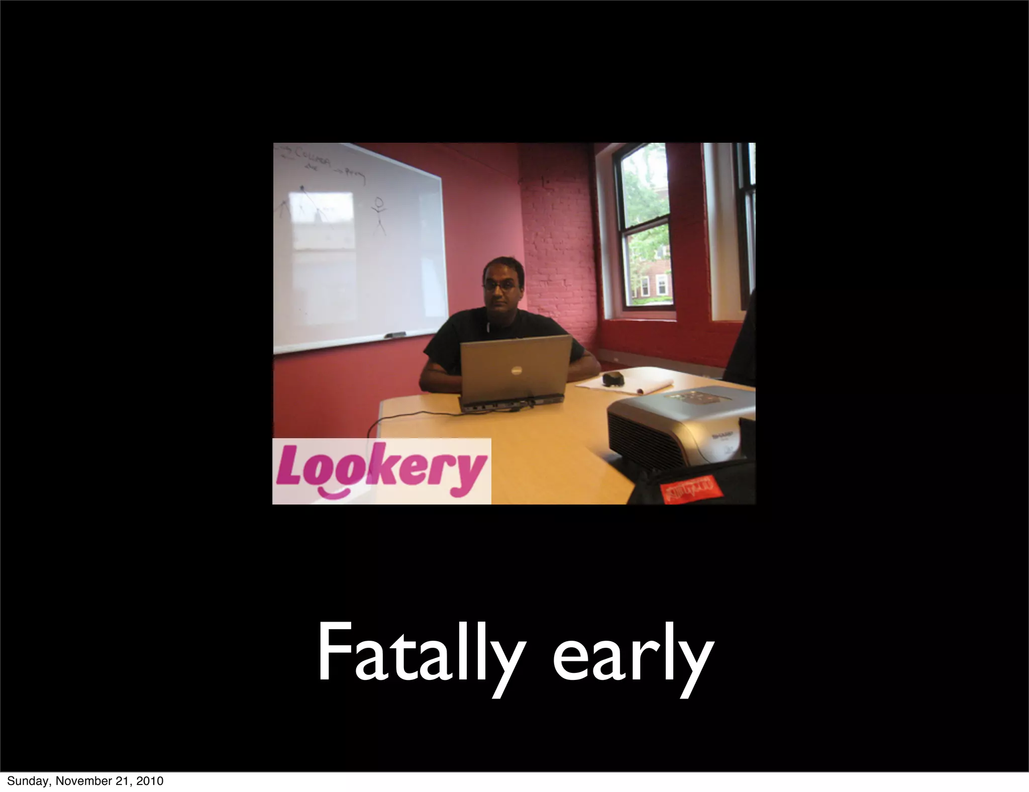 Fatally early
Sunday, November 21, 2010
 