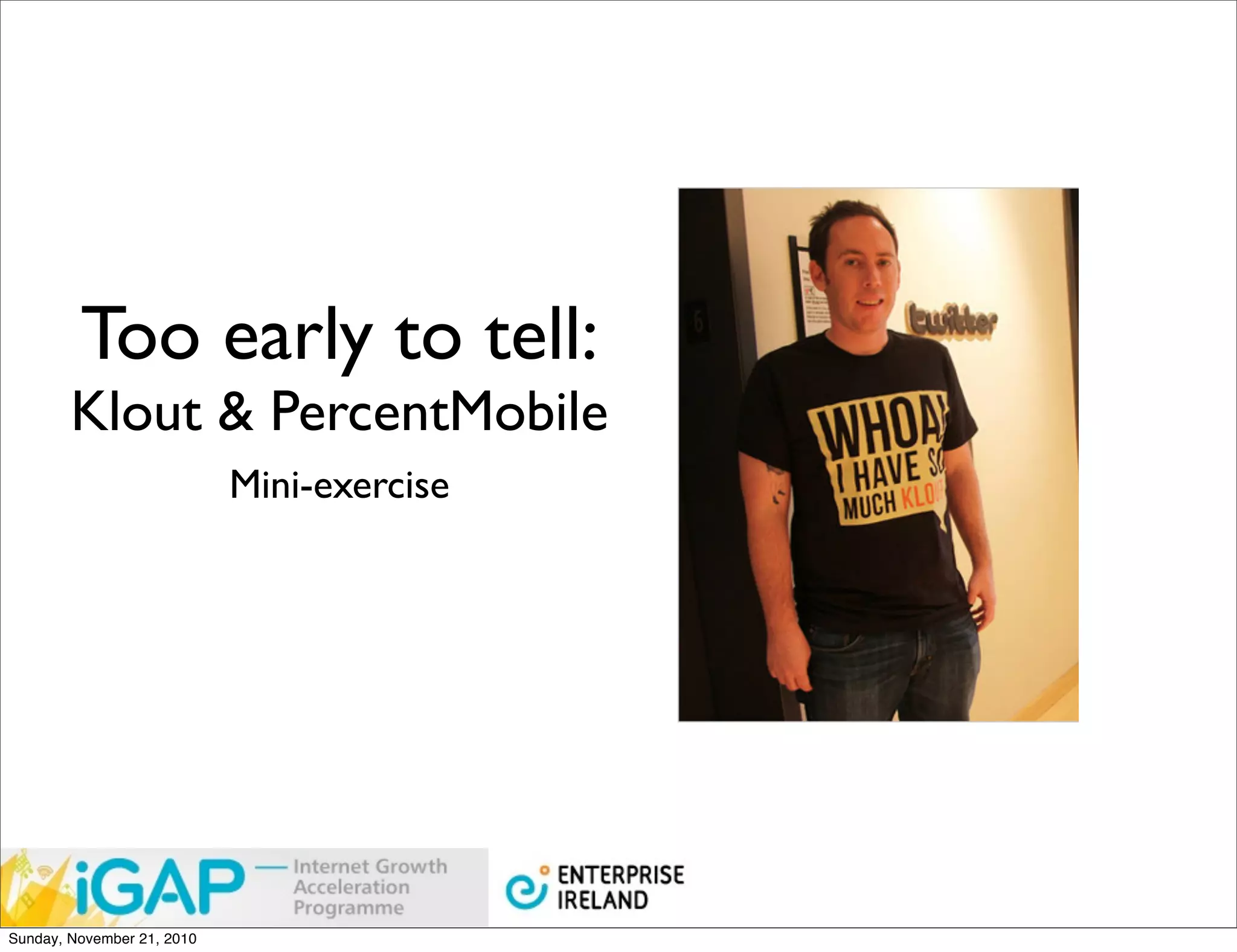 Too early to tell:
        Klout & PercentMobile
                            Mini-exercise




Sunday, November 21, 2010
 