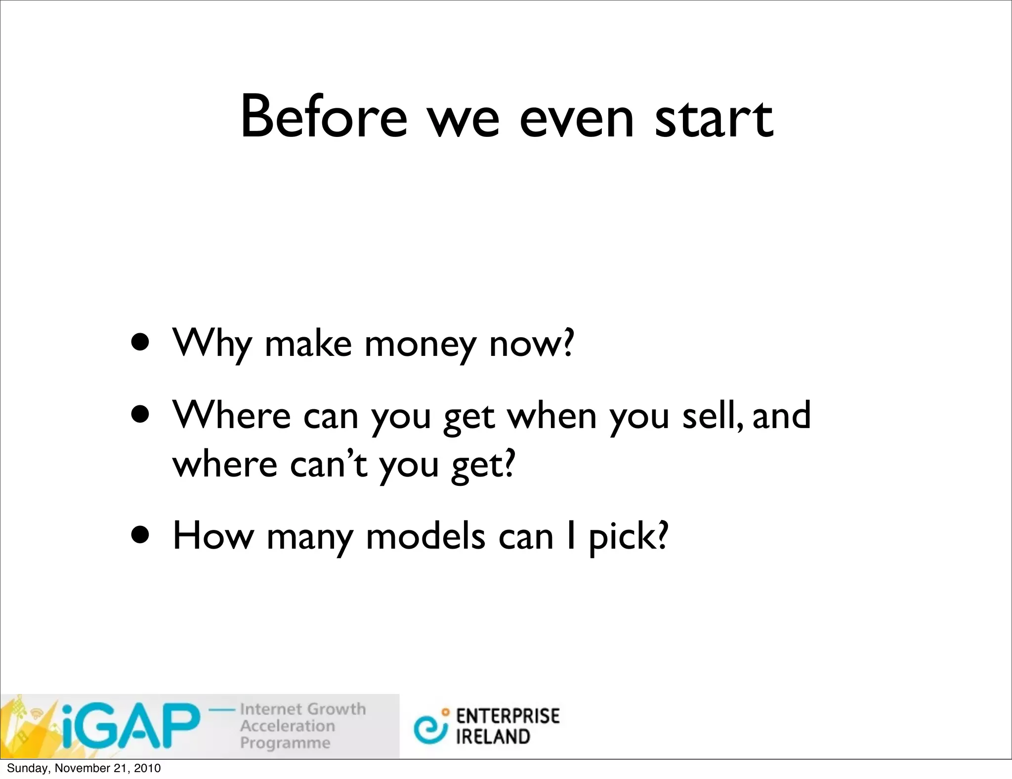 Before we even start


                   • Why make money now?
                   • Where can you get when you sell, and
                            where can’t you get?
                   • How many models can I pick?


Sunday, November 21, 2010
 