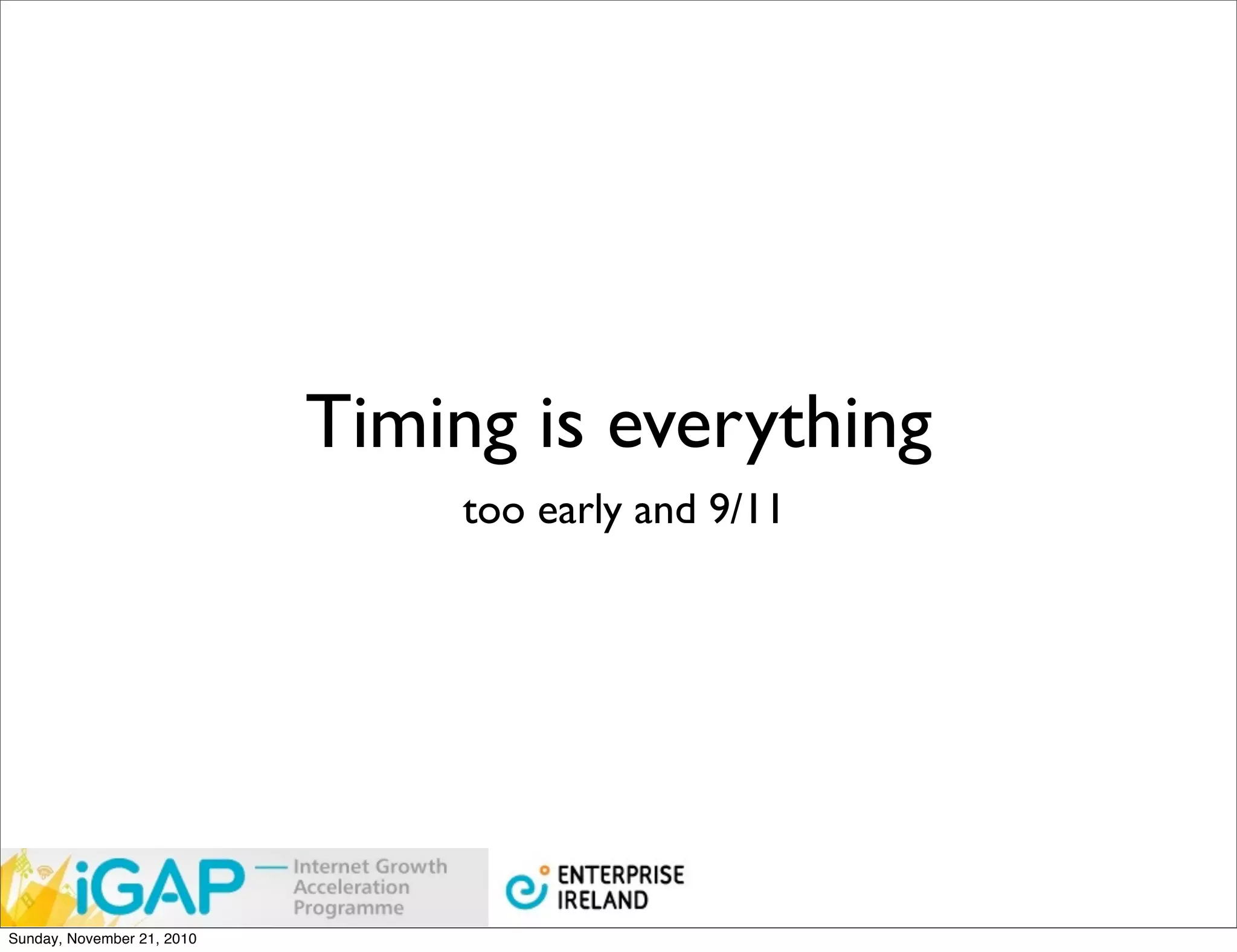 Timing is everything
                                 too early and 9/11




Sunday, November 21, 2010
 