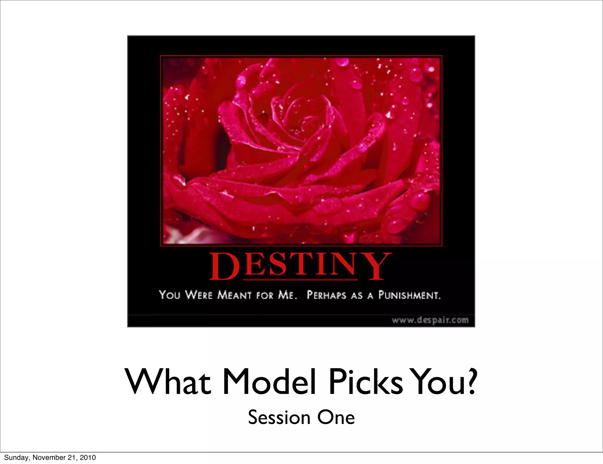 What Model Picks You?
                                   Session One
Sunday, November 21, 2010
 