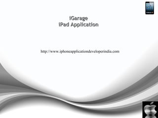 iGarageiGarage
iPad ApplicationiPad Application
http://www.iphoneapplicationdeveloperindia.com
 