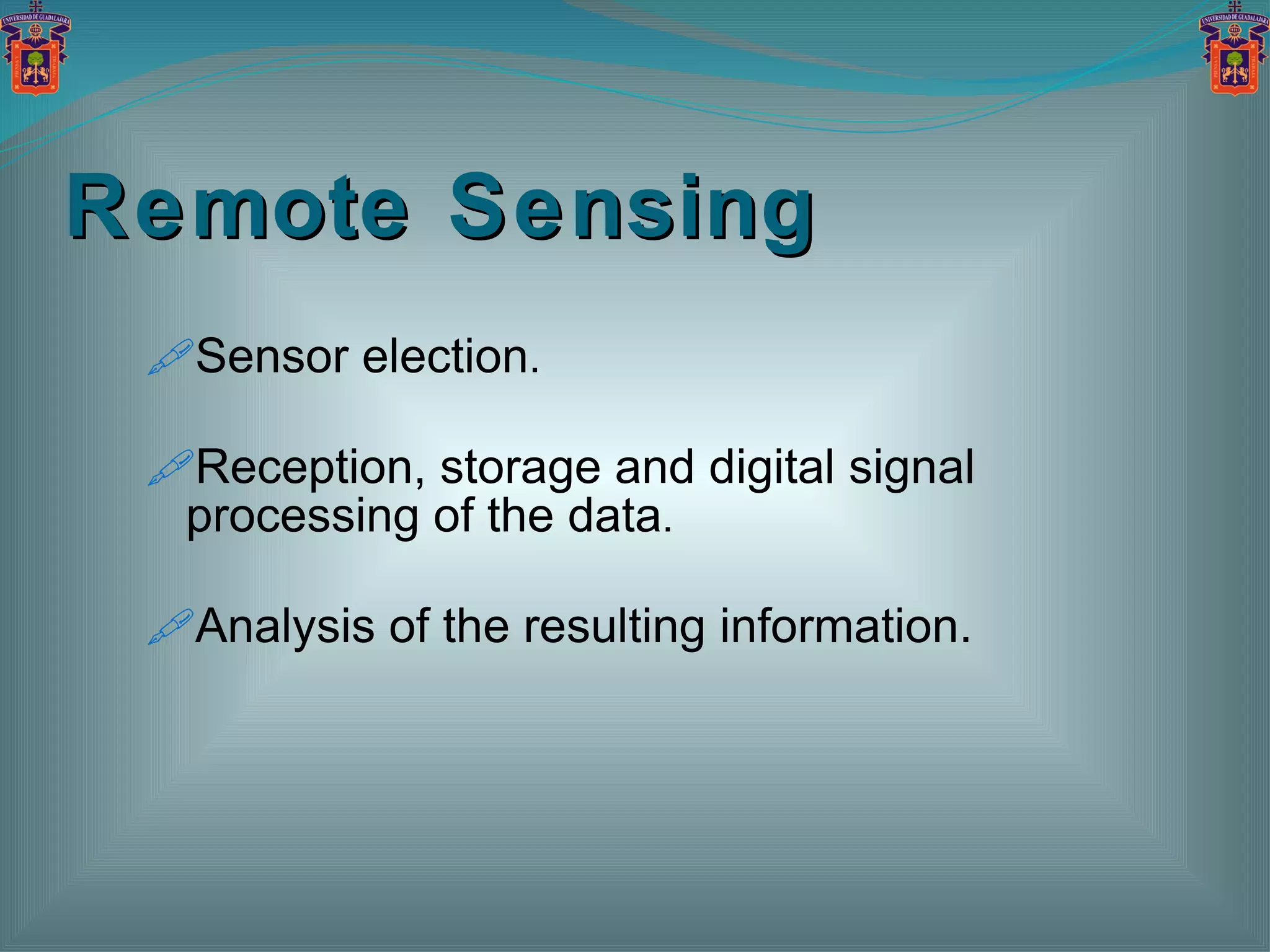 Remote Sensing Sensor election . Reception, storage and digital signal processing of the data . Analysis of the resulting information. 