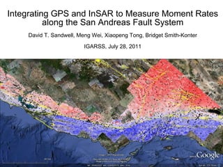 Integrating GPS and InSAR to Measure Moment Rates along the San Andreas Fault System David T. Sandwell, Meng Wei, Xiaopeng Tong, Bridget Smith-Konter IGARSS, July 28, 2011 