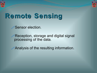 Remote Sensing Sensor election . Reception, storage and digital signal processing of the data . Analysis of the resulting information. 