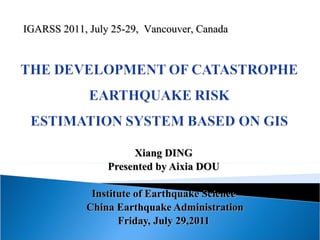 Xiang DING Presented by Aixia DOU Institute of Earthquake Science China Earthquake Administration Friday, July 29,2011 IGARSS 2011, July 25-29,  Vancouver, Canada  