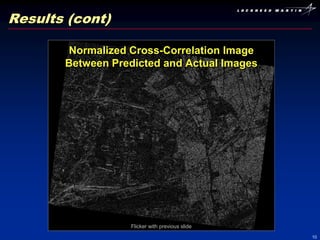 Results (cont)

       Normalized Cross-Correlation Image
       Between Predicted and Actual Images




                  Flicker with previous slide
                                                10
 